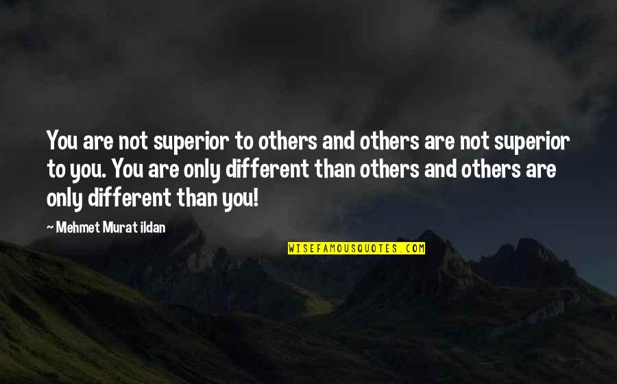 Arkmon Quotes By Mehmet Murat Ildan: You are not superior to others and others Arkmon Quotes By Mehmet Murat Ildan: You are not superior to others and others