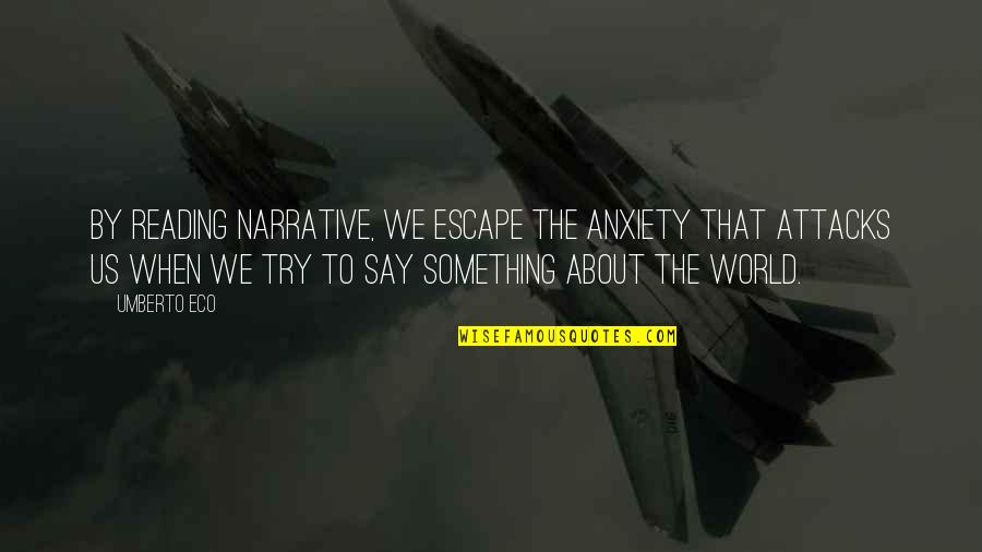 Arknar Quotes By Umberto Eco: By reading narrative, we escape the anxiety that Arknar Quotes By Umberto Eco: By reading narrative, we escape the anxiety that
