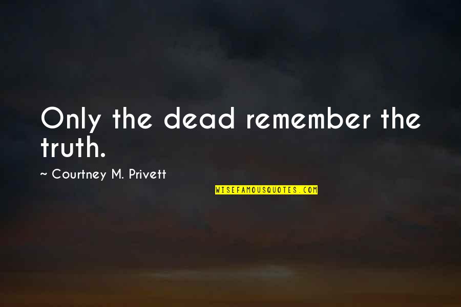 Arkos Quotes By Courtney M. Privett: Only the dead remember the truth.
