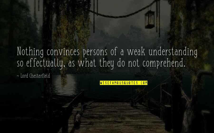 Arkounting Quotes By Lord Chesterfield: Nothing convinces persons of a weak understanding so
