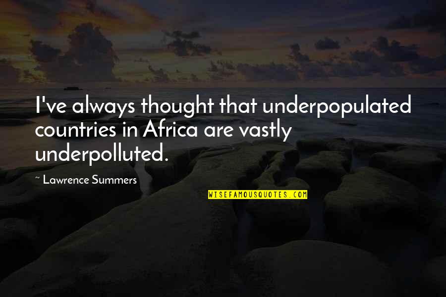 Arkta Reponen Quotes By Lawrence Summers: I've always thought that underpopulated countries in Africa Arkta Reponen Quotes By Lawrence Summers: I've always thought that underpopulated countries in Africa