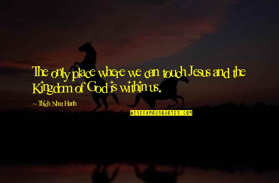Arkta Reponen Quotes By Thich Nhat Hanh: The only place where we can touch Jesus