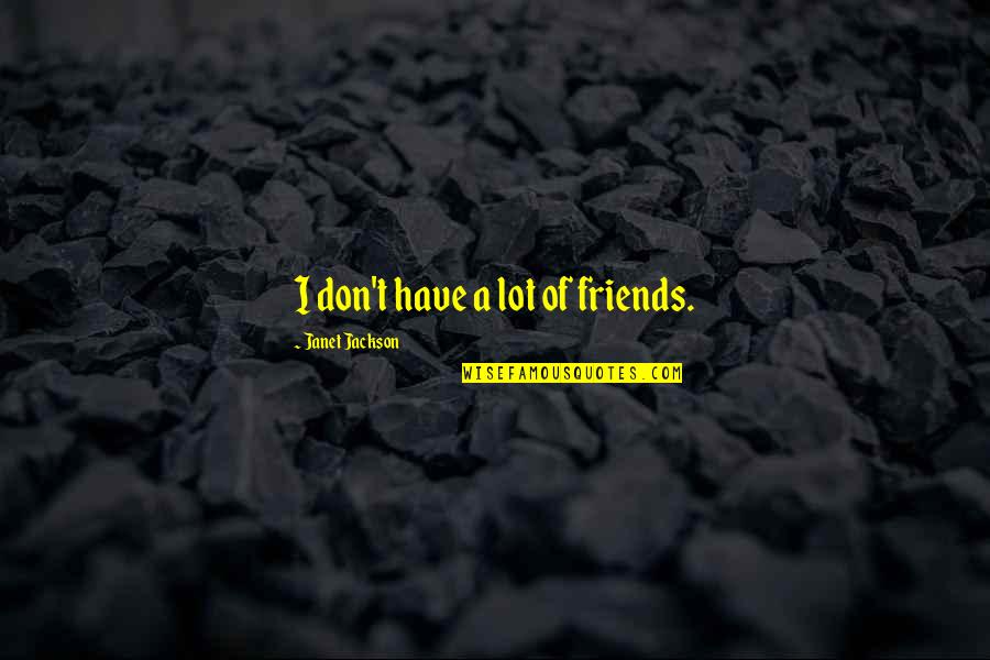 Arktherap Quotes By Janet Jackson: I don't have a lot of friends. Arktherap Quotes By Janet Jackson: I don't have a lot of friends.
