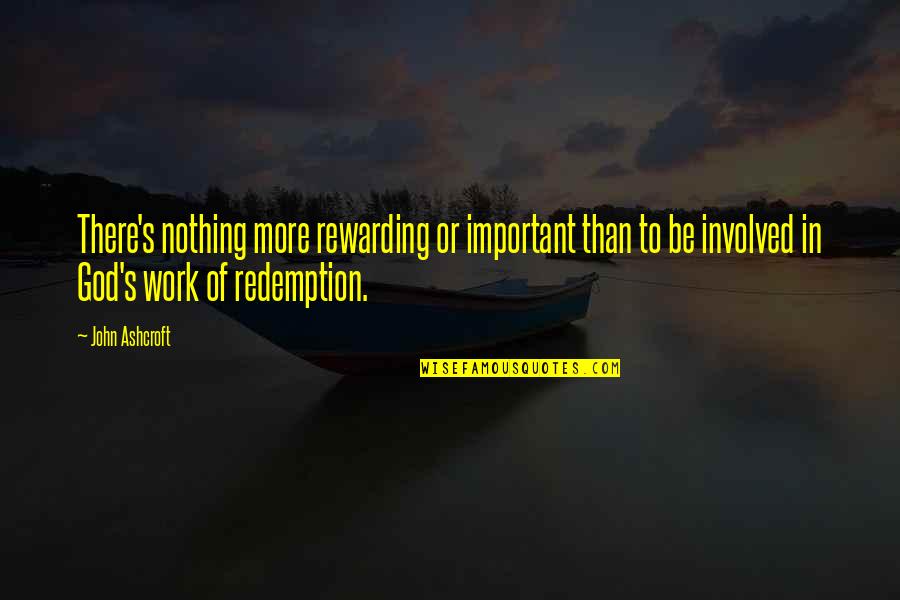 Arktik Film Quotes By John Ashcroft: There's nothing more rewarding or important than to Arktik Film Quotes By John Ashcroft: There's nothing more rewarding or important than to