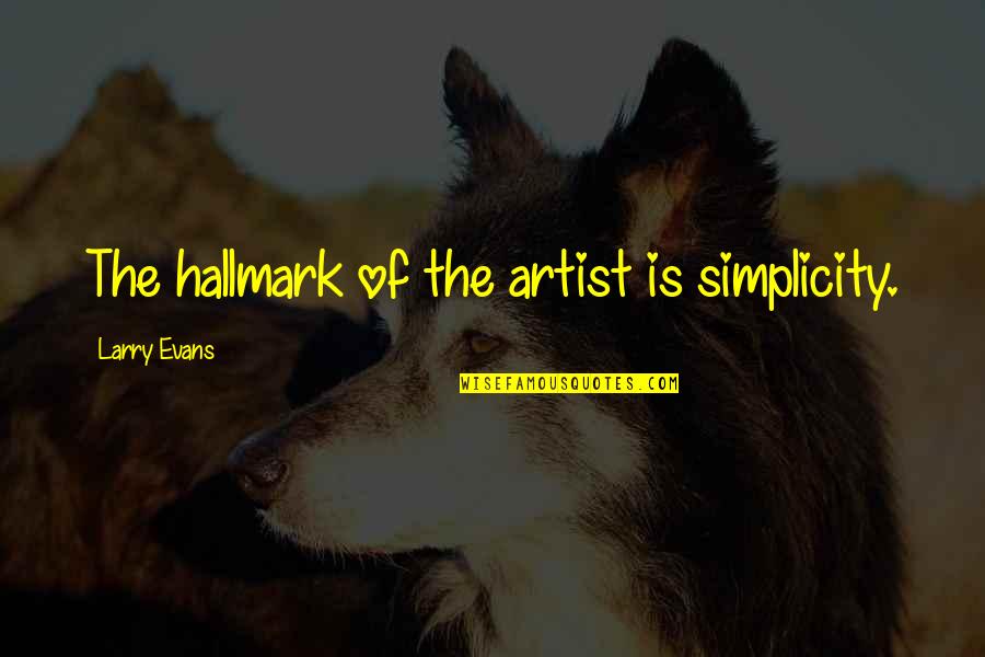 Arktik Film Quotes By Larry Evans: The hallmark of the artist is simplicity. Arktik Film Quotes By Larry Evans: The hallmark of the artist is simplicity.