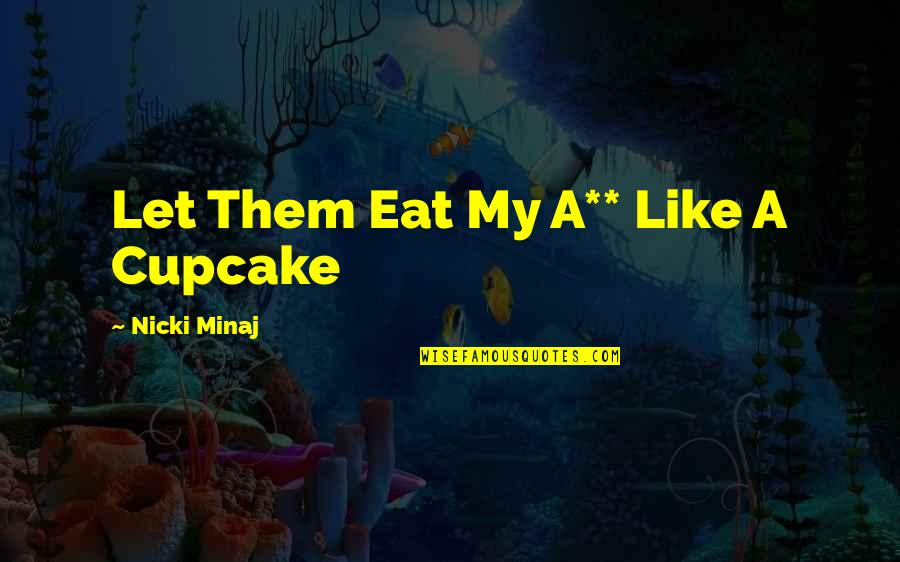 Arktik Film Quotes By Nicki Minaj: Let Them Eat My A** Like A Cupcake Arktik Film Quotes By Nicki Minaj: Let Them Eat My A** Like A Cupcake