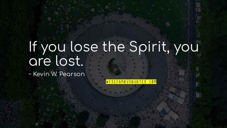 Arktisk Stadion Quotes By Kevin W. Pearson: If you lose the Spirit, you are lost. Arktisk Stadion Quotes By Kevin W. Pearson: If you lose the Spirit, you are lost.