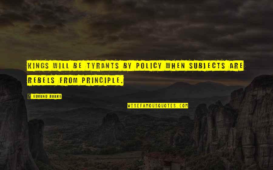 Arkush Hub Quotes By Edmund Burke: Kings will be tyrants by policy when subjects
