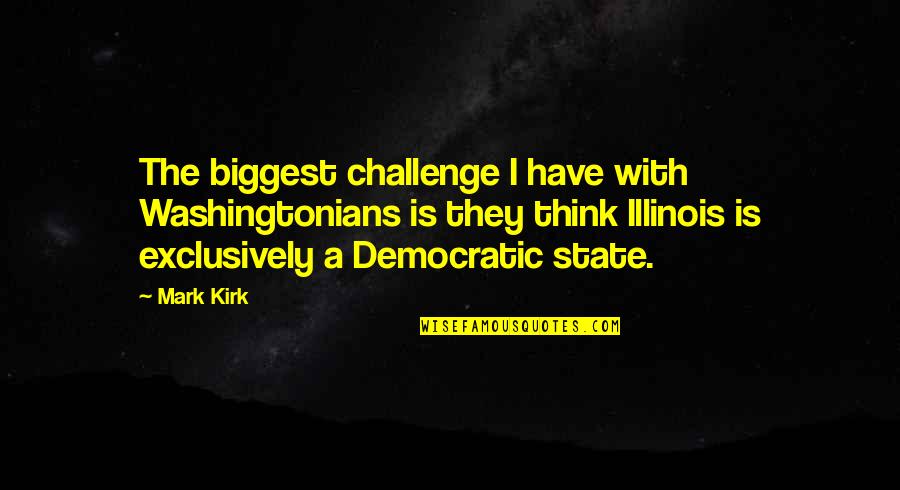 Arkush Hub Quotes By Mark Kirk: The biggest challenge I have with Washingtonians is