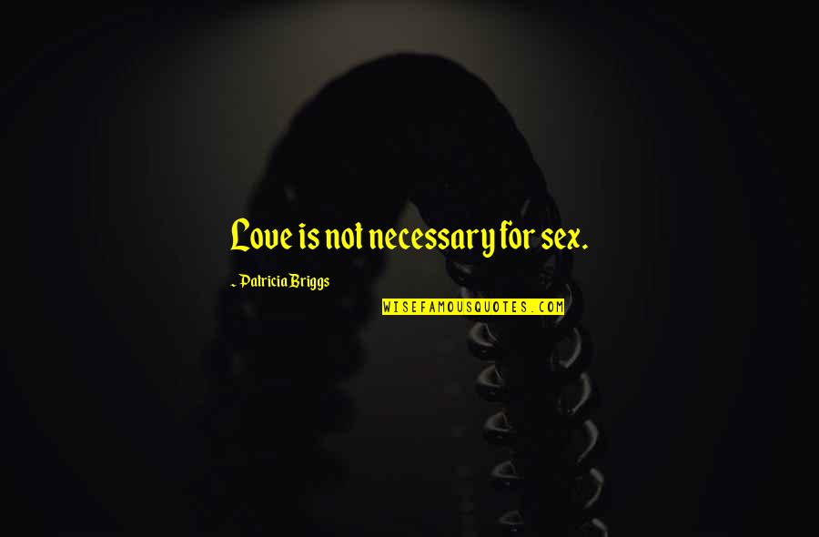 Arkush Hub Quotes By Patricia Briggs: Love is not necessary for sex.