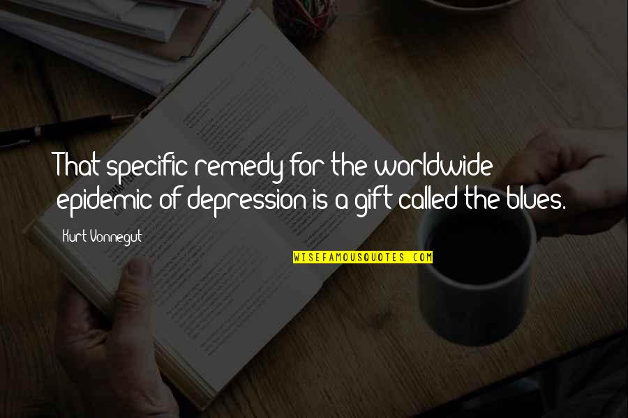 Arkush Kaye Quotes By Kurt Vonnegut: That specific remedy for the worldwide epidemic of Arkush Kaye Quotes By Kurt Vonnegut: That specific remedy for the worldwide epidemic of