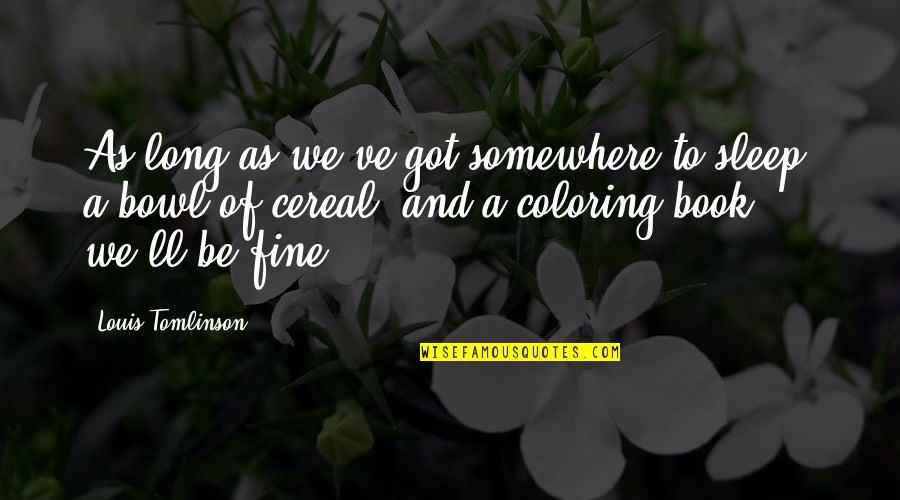 Arkush Kaye Quotes By Louis Tomlinson: As long as we've got somewhere to sleep, Arkush Kaye Quotes By Louis Tomlinson: As long as we've got somewhere to sleep,
