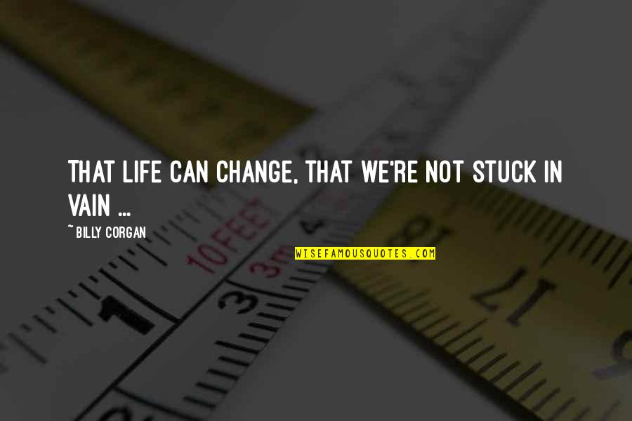 Arkx Stock Quotes By Billy Corgan: That life can change, that we're not stuck Arkx Stock Quotes By Billy Corgan: That life can change, that we're not stuck