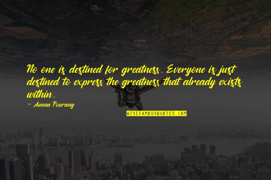 Arl Howe Quotes By Aunna Pourang: No one is destined for greatness. Everyone is Arl Howe Quotes By Aunna Pourang: No one is destined for greatness. Everyone is