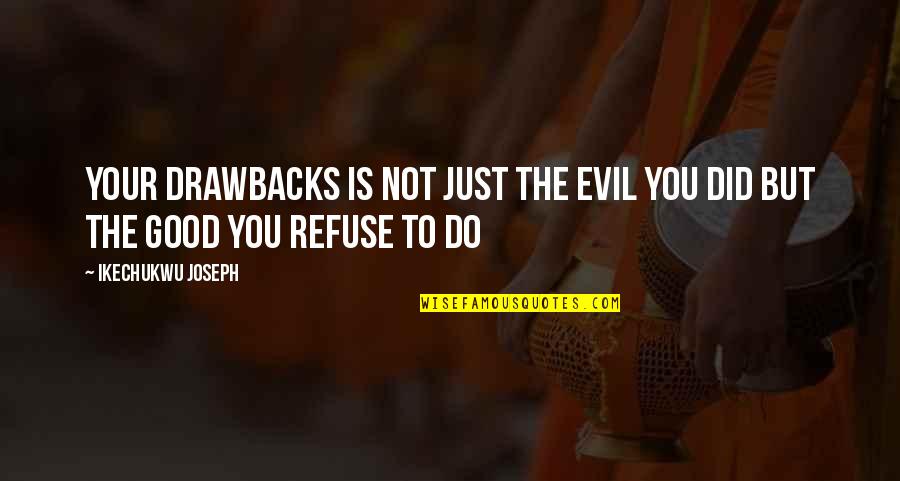 Arlanas Freebies Quotes By Ikechukwu Joseph: Your drawbacks is not just the evil you Arlanas Freebies Quotes By Ikechukwu Joseph: Your drawbacks is not just the evil you