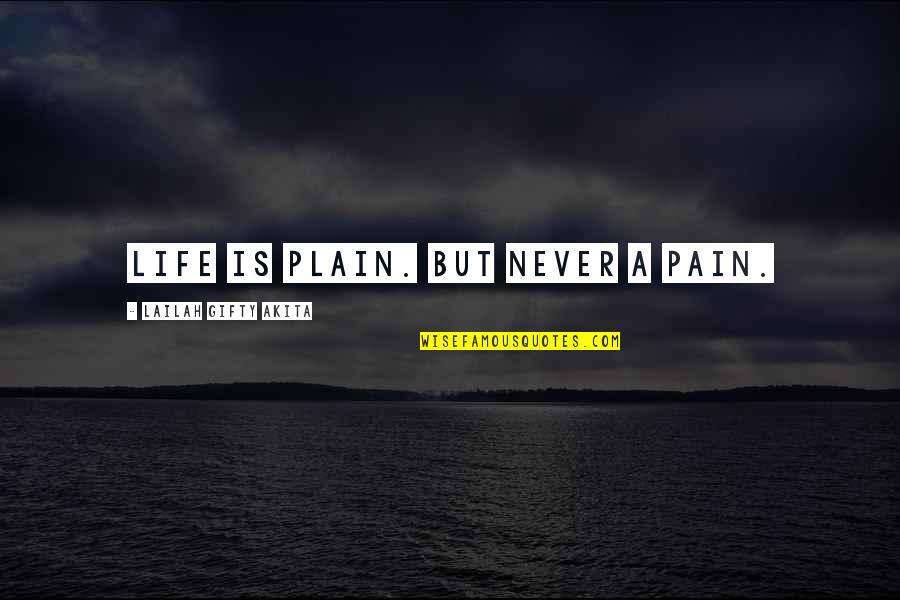 Arland Gilbert Quotes By Lailah Gifty Akita: Life is plain. But never a pain.