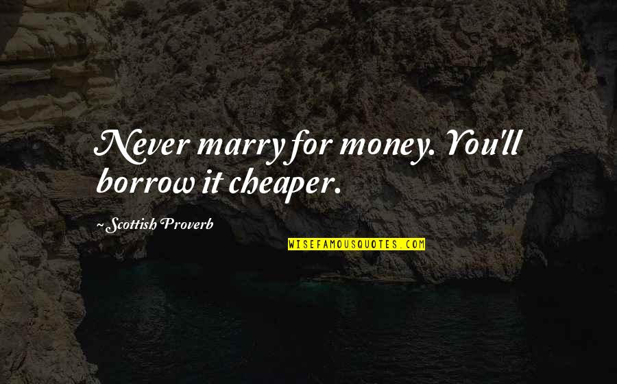 Arland Quotes By Scottish Proverb: Never marry for money. You'll borrow it cheaper. Arland Quotes By Scottish Proverb: Never marry for money. You'll borrow it cheaper.