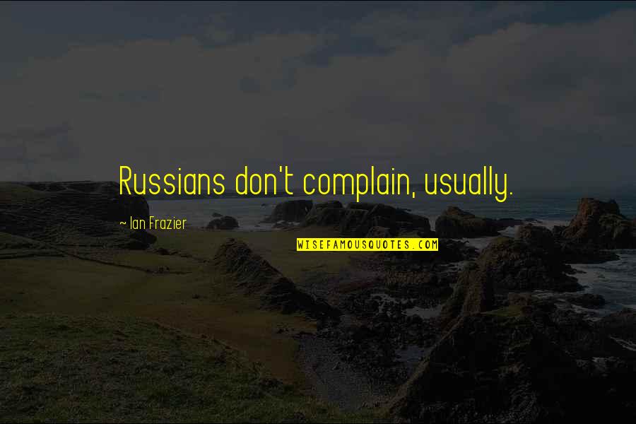 Arlanda Ankomster Quotes By Ian Frazier: Russians don't complain, usually. Arlanda Ankomster Quotes By Ian Frazier: Russians don't complain, usually.