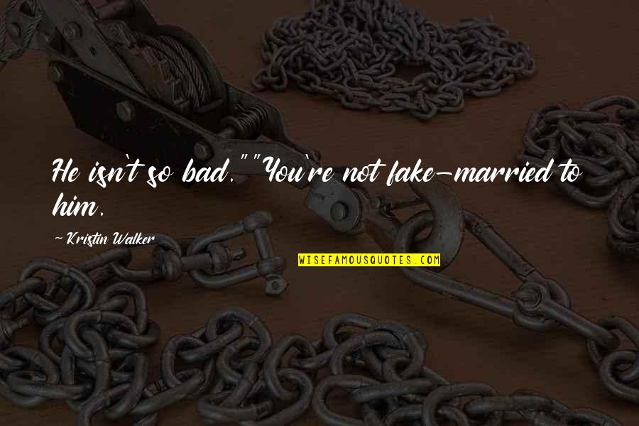 Arlander Johnson Quotes By Kristin Walker: He isn't so bad.""You're not fake-married to him. Arlander Johnson Quotes By Kristin Walker: He isn't so bad.""You're not fake-married to him.