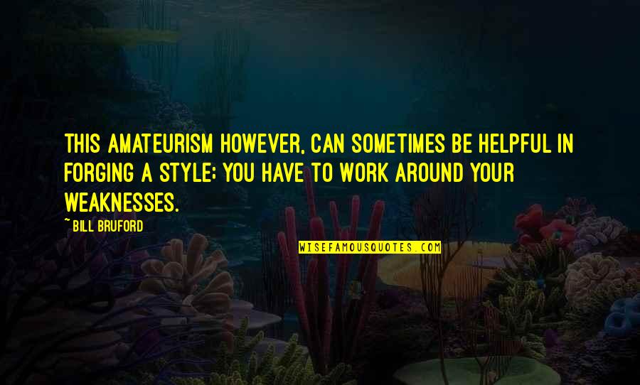 Arlandis Rush Quotes By Bill Bruford: This amateurism however, can sometimes be helpful in Arlandis Rush Quotes By Bill Bruford: This amateurism however, can sometimes be helpful in