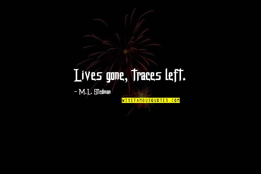 Arlandis Rush Quotes By M.L. Stedman: Lives gone, traces left. Arlandis Rush Quotes By M.L. Stedman: Lives gone, traces left.