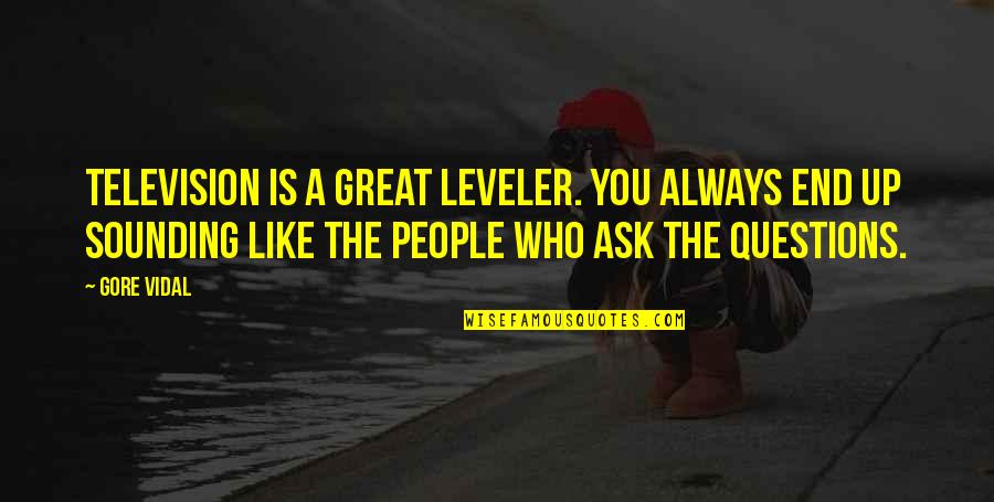 Arlarmnet360 Quotes By Gore Vidal: Television is a great leveler. You always end Arlarmnet360 Quotes By Gore Vidal: Television is a great leveler. You always end