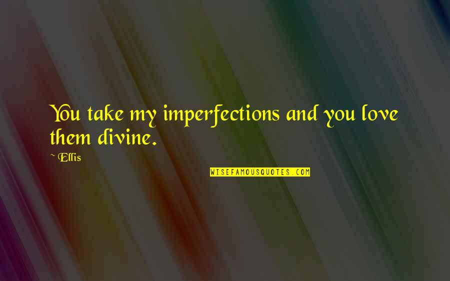 Arlation Quotes By Ellis: You take my imperfections and you love them