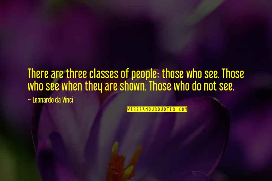 Arlation Quotes By Leonardo Da Vinci: There are three classes of people: those who