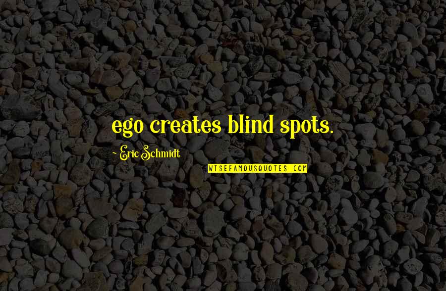 Arledge Quotes By Eric Schmidt: ego creates blind spots.