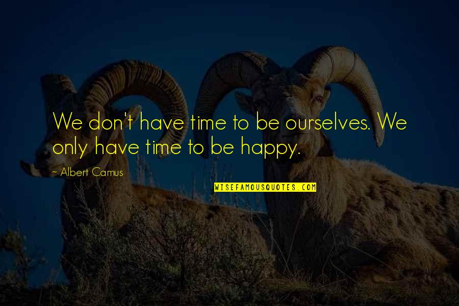 Arledge Tv Quotes By Albert Camus: We don't have time to be ourselves. We