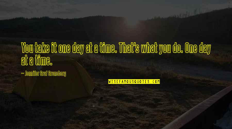 Arledge Tv Quotes By Jennifer Graf Groneberg: You take it one day at a time.