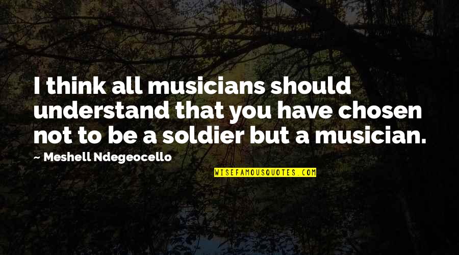 Arleen Chollette Quotes By Meshell Ndegeocello: I think all musicians should understand that you