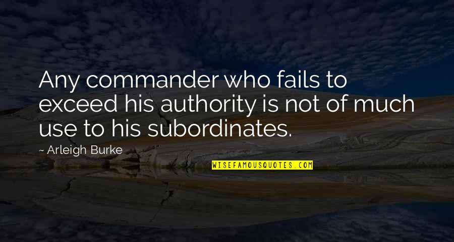 Arleigh Burke Quotes By Arleigh Burke: Any commander who fails to exceed his authority