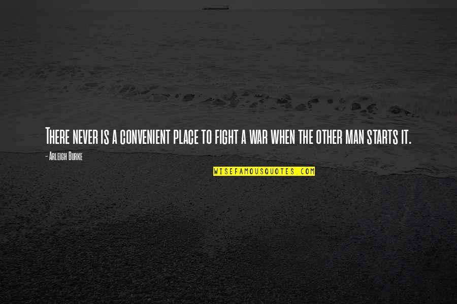 Arleigh Burke Quotes By Arleigh Burke: There never is a convenient place to fight