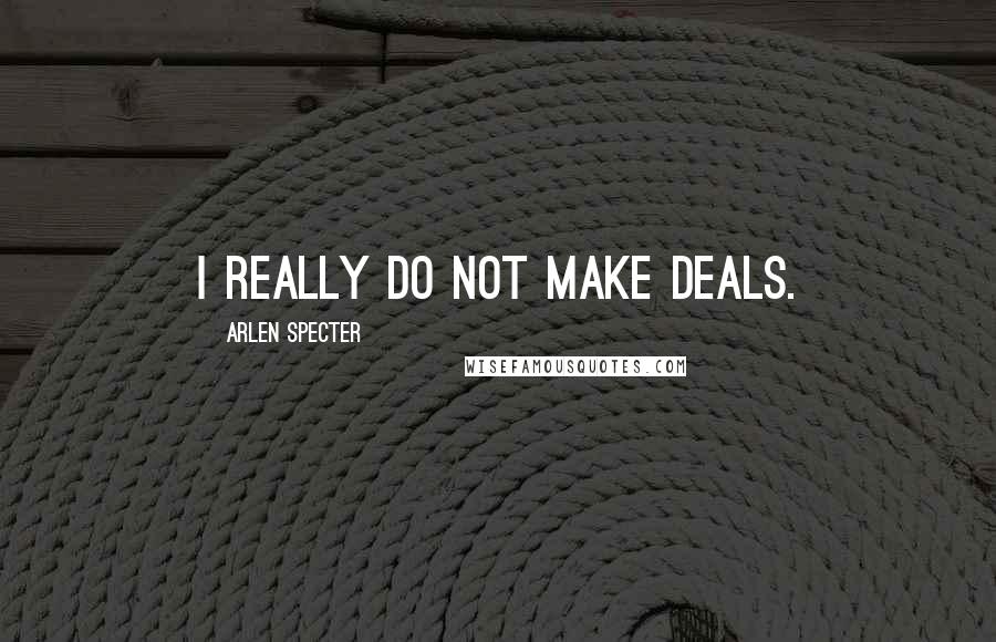 Arlen Specter quotes: I really do not make deals.