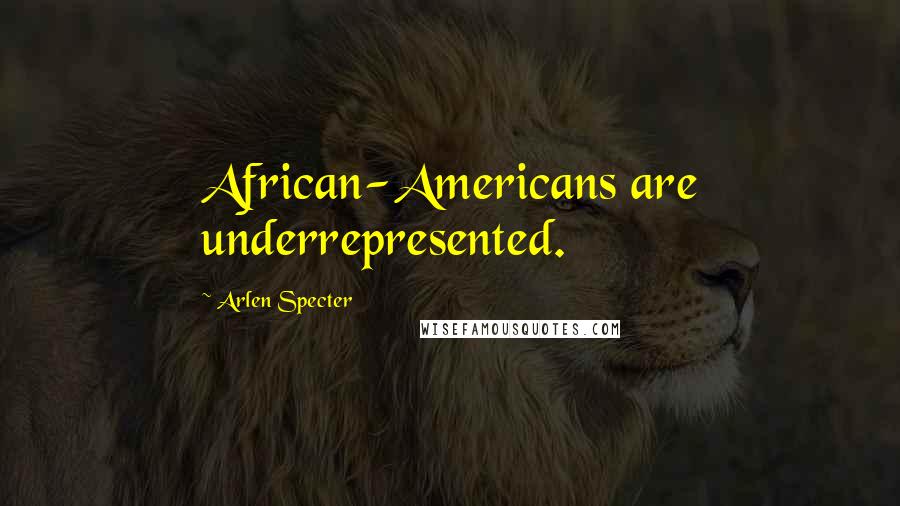 Arlen Specter quotes: African-Americans are underrepresented.
