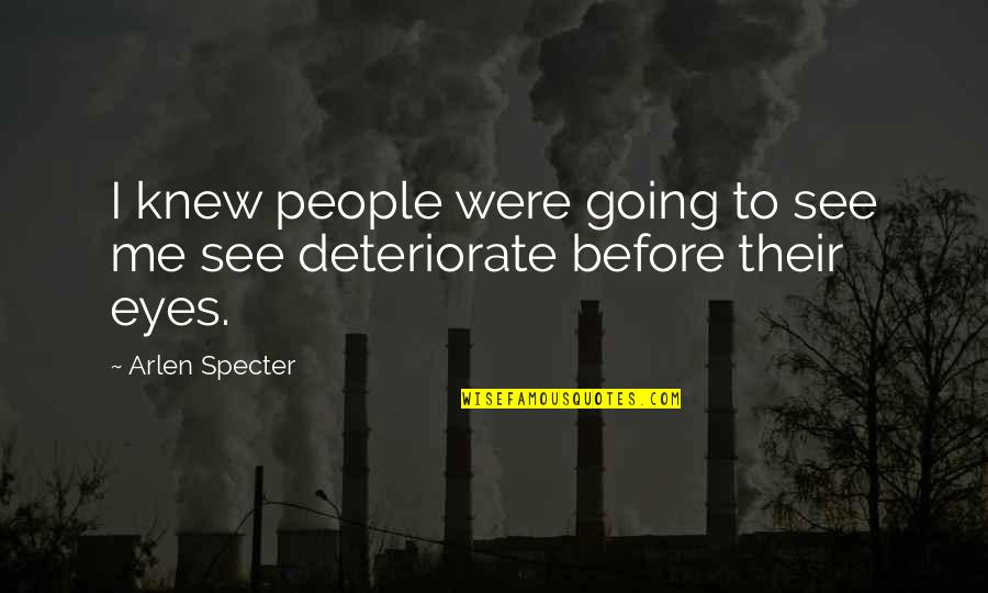 Arlen Specter Quotes By Arlen Specter: I knew people were going to see me