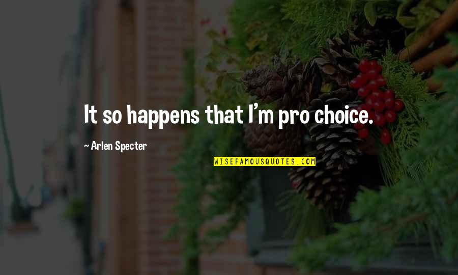 Arlen Specter Quotes By Arlen Specter: It so happens that I'm pro choice.