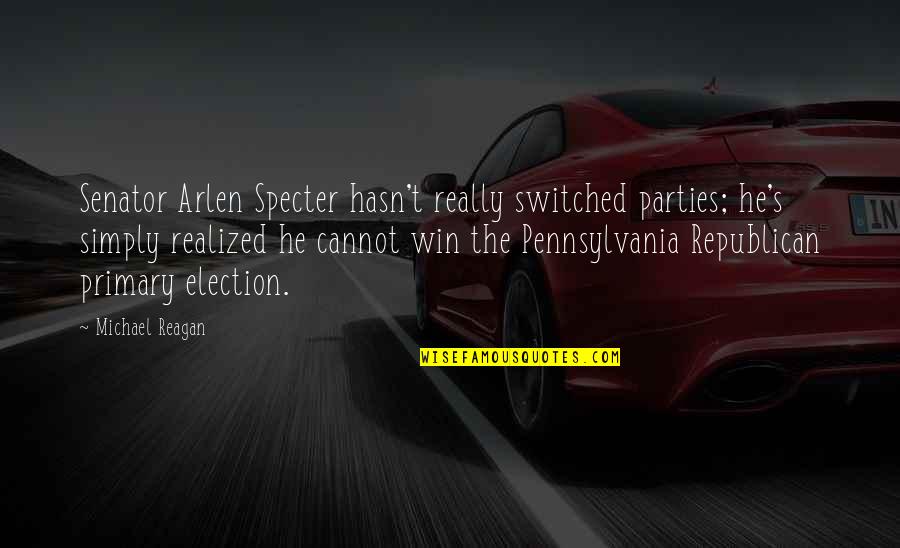 Arlen Specter Quotes By Michael Reagan: Senator Arlen Specter hasn't really switched parties; he's