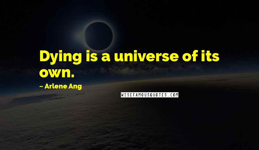 Arlene Ang quotes: Dying is a universe of its own.