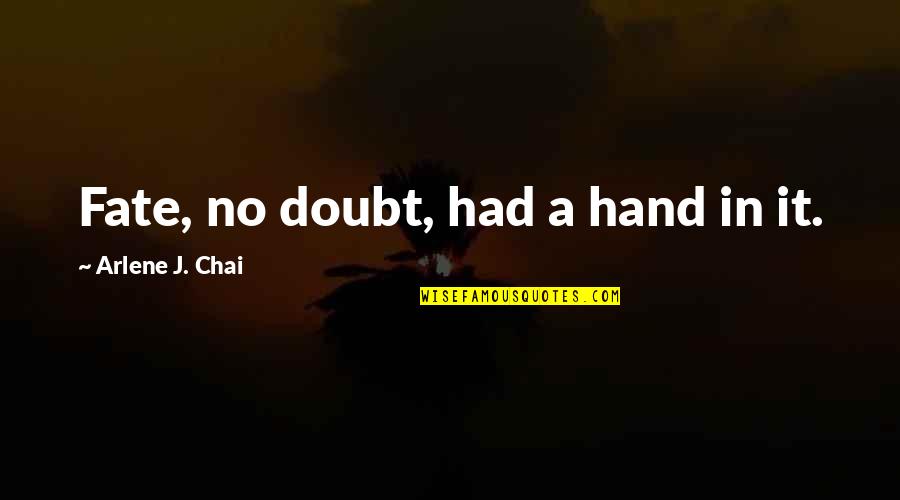 Arlene Chai Quotes By Arlene J. Chai: Fate, no doubt, had a hand in it.