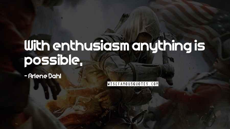 Arlene Dahl quotes: With enthusiasm anything is possible,
