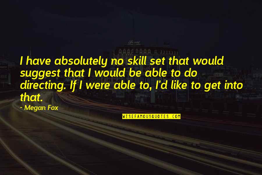 Arlene Dahl Quotes By Megan Fox: I have absolutely no skill set that would Arlene Dahl Quotes By Megan Fox: I have absolutely no skill set that would