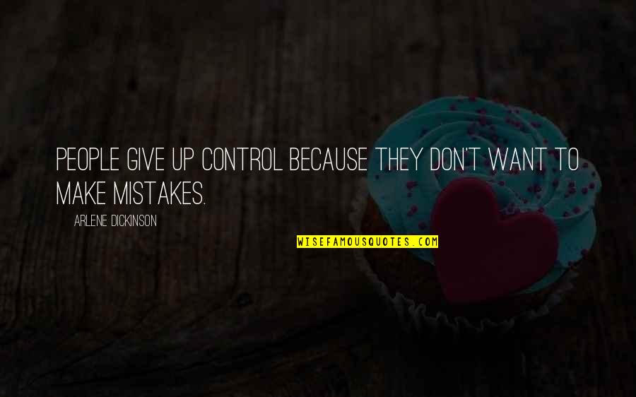 Arlene Dickinson Quotes By Arlene Dickinson: People give up control because they don't want
