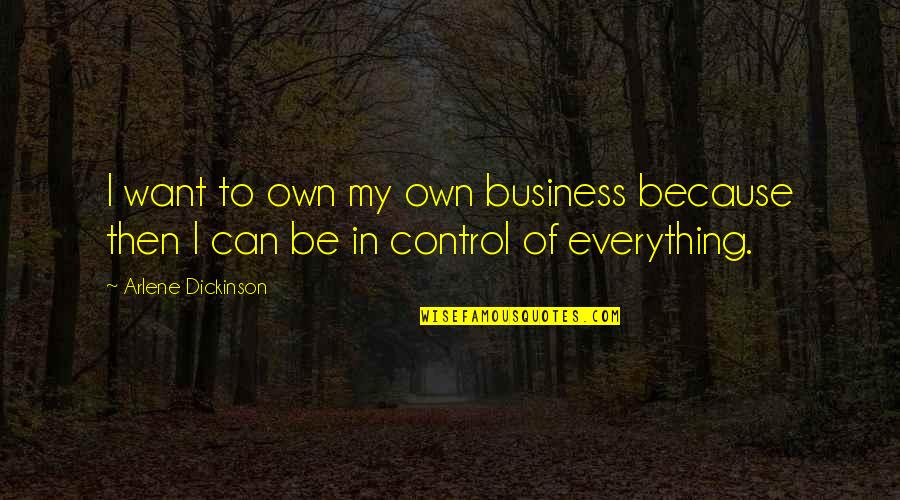 Arlene Dickinson Quotes By Arlene Dickinson: I want to own my own business because