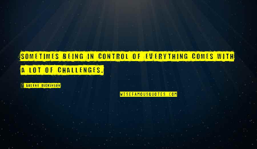 Arlene Dickinson Quotes By Arlene Dickinson: Sometimes being in control of everything comes with