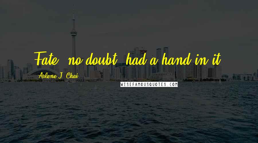 Arlene J. Chai quotes: Fate, no doubt, had a hand in it.