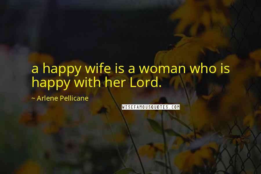 Arlene Pellicane quotes: a happy wife is a woman who is happy with her Lord.