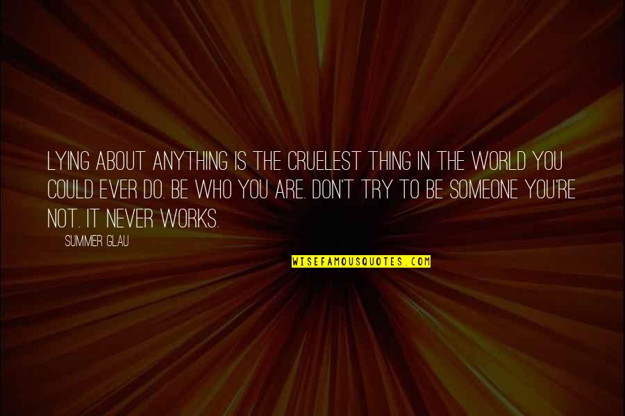 Arlens Quotes By Summer Glau: Lying about anything is the cruelest thing in