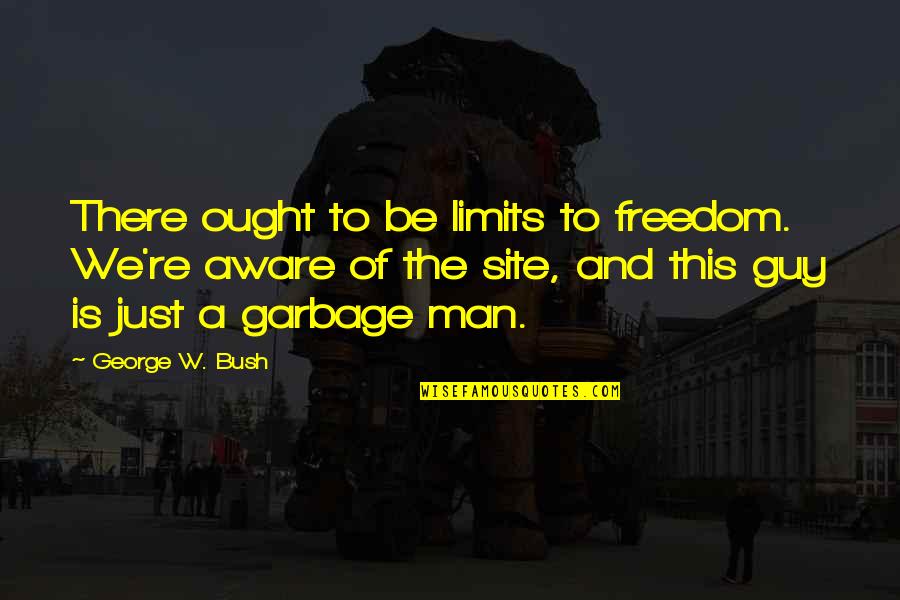 Arlenson Quotes By George W. Bush: There ought to be limits to freedom. We're